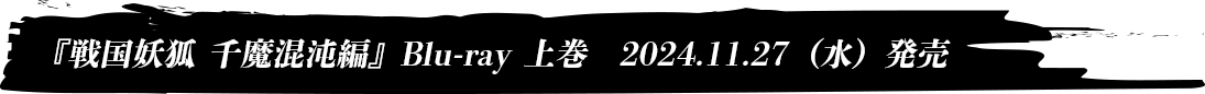 『戦国妖狐 千魔混沌編』Blu-ray 上巻　2024.11.27（水）発売